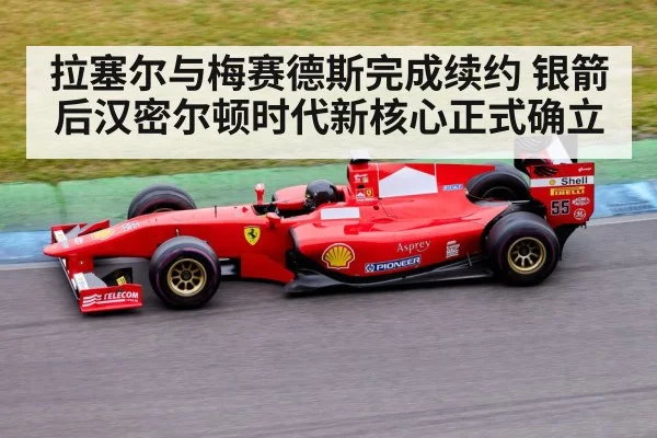 拉塞尔与梅赛德斯完成续约 银箭后汉密尔顿时代新核心正式确立